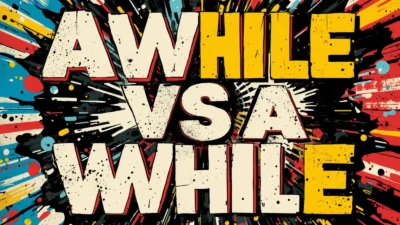 Awhile vs A While: Differences, Grammar Rules, and Usage