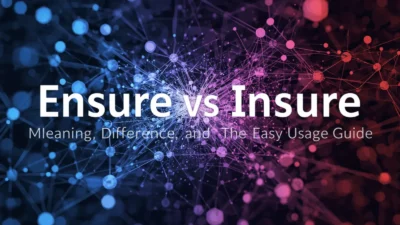 Ensure vs Insure: Meaning, Difference, and Easy Usage Guide